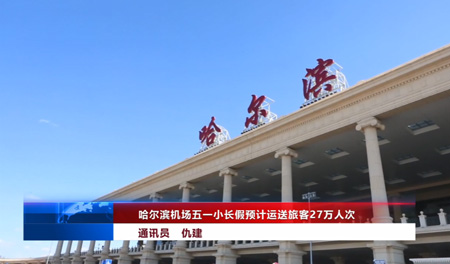 哈尔滨机场五一小长假预计运送旅客27万人次
